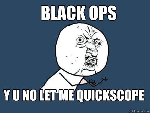 Black Ops Y u no let me QUickscope  Y U No