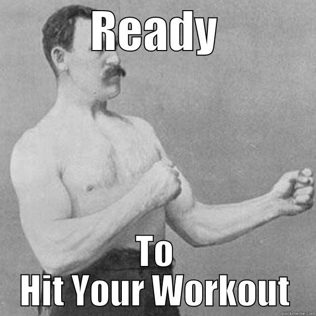 READY TO HIT YOUR WORKOUT overly manly man