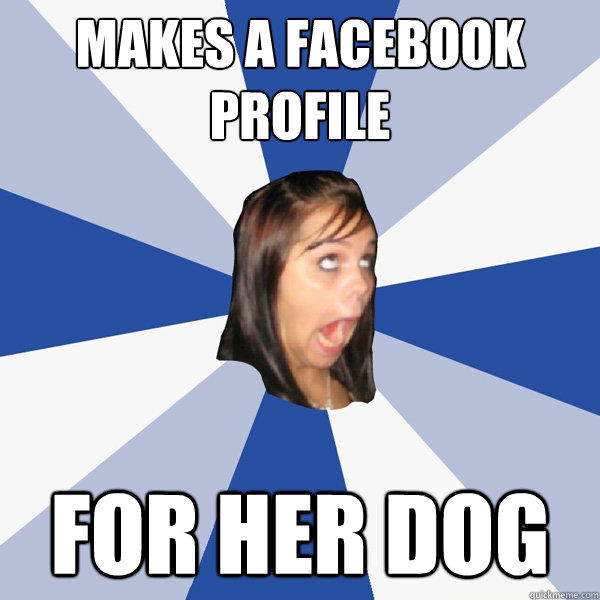 Makes a facebook profile for her dog  