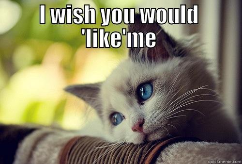 Lonely cat, lonely cat...it's not your fault! - I WISH YOU WOULD 'LIKE'ME  First World Problems Cat