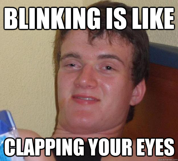 Blinking is like Clapping your eyes - Blinking is like Clapping your eyes  10 Guy