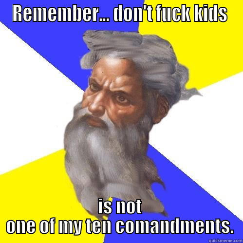 Asshole God - REMEMBER... DON'T FUCK KIDS IS NOT ONE OF MY TEN COMANDMENTS. Advice God