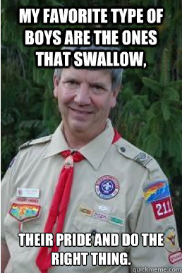 My favorite type of boys are the ones that swallow, Their pride and do the right thing. - My favorite type of boys are the ones that swallow, Their pride and do the right thing.  Harmless Scout Leader