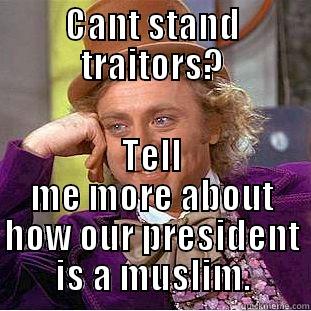 CANT STAND TRAITORS? TELL ME MORE ABOUT HOW OUR PRESIDENT IS A MUSLIM. Condescending Wonka