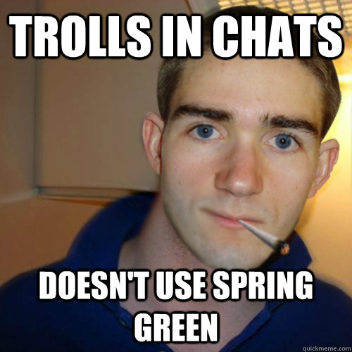 Trolls in chats doesn't use spring green - Trolls in chats doesn't use spring green  Good Guy Runnerguy