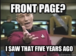 FRONT PAGE? I SAW THAT FIVE YEARS AGO - FRONT PAGE? I SAW THAT FIVE YEARS AGO  Annoyed Picard