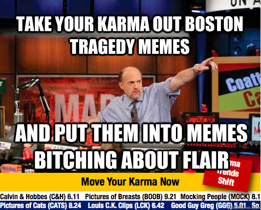 Take your karma out Boston tragedy memes and put them into memes bitching about flair  Mad Karma with Jim Cramer