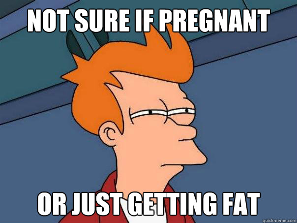 Not sure if pregnant or just getting fat - Not sure if pregnant or just getting fat  Futurama Fry