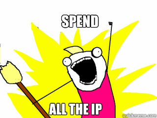 spend ALL the IP  All The Things