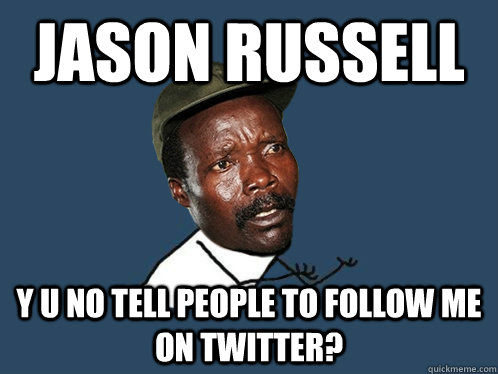 Jason Russell Y U No tell people to follow me on twitter? - Jason Russell Y U No tell people to follow me on twitter?  Misc