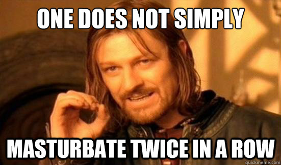 One Does Not Simply masturbate twice in a row  Boromir