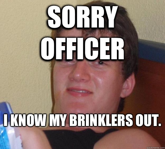 Sorry officer I know my brinklers out.  - Sorry officer I know my brinklers out.   10 Guy