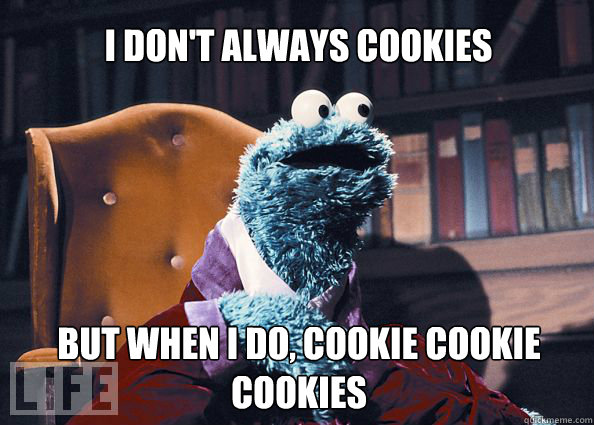 I don't always cookies but when i do, cookie cookie cookies  Cookieman