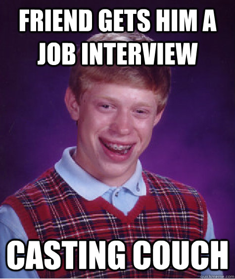 friend gets him a job interview casting couch  Bad Luck Brian