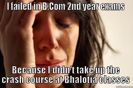 I FAILED IN B.COM 2ND YEAR EXAMS BECAUSE I DIDN'T TAKE UP THE CRASH COURSE AT BHALOTIA CLASSES First World Problems