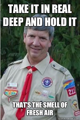 Take it in real deep and hold it That's the smell of fresh air - Take it in real deep and hold it That's the smell of fresh air  Harmless Scout Leader