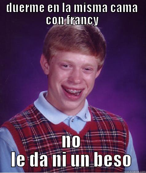 DUERME EN LA MISMA CAMA CON FRANCY NO LE DA NI UN BESO Bad Luck Brian