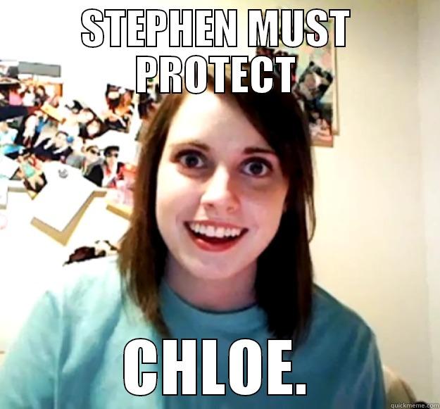 STEPHEN MUST PROTECT CHLOE. Overly Attached Girlfriend