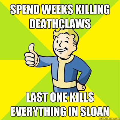 Spend weeks killing deathclaws last one kills everything in sloan  Fallout new vegas