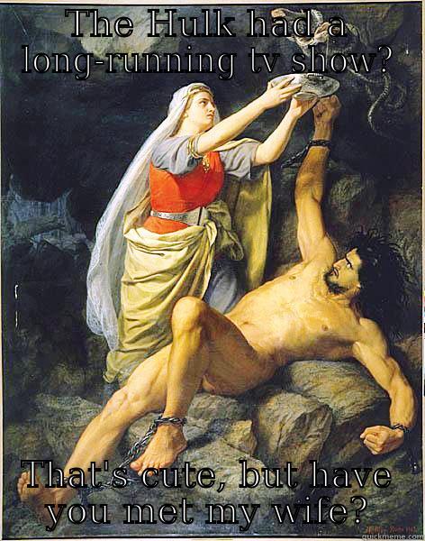 Loki thinks that is cute.. - THE HULK HAD A LONG-RUNNING TV SHOW? THAT'S CUTE, BUT HAVE YOU MET MY WIFE? Misc