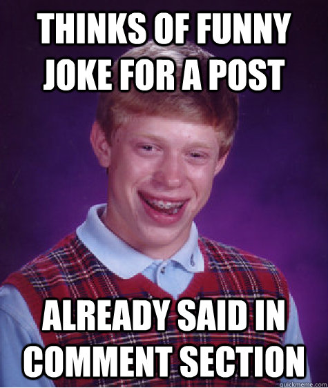 Thinks of funny Joke for a post Already said in comment section  Bad Luck Brian