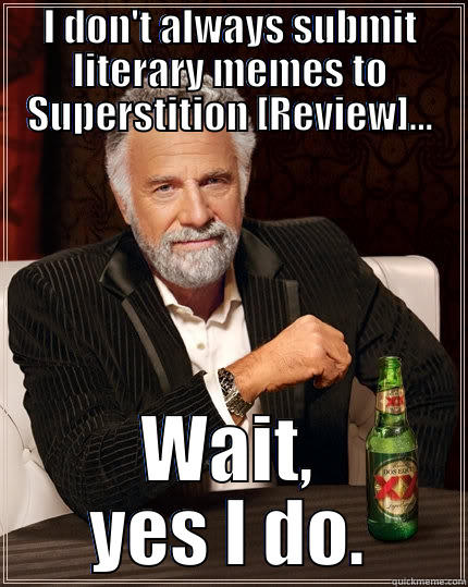 I DON'T ALWAYS SUBMIT LITERARY MEMES TO SUPERSTITION [REVIEW]... WAIT, YES I DO. The Most Interesting Man In The World