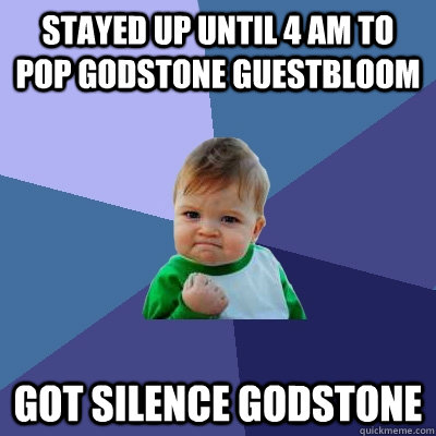 Stayed up until 4 am to pop godstone guestbloom Got silence godstone  Success Kid