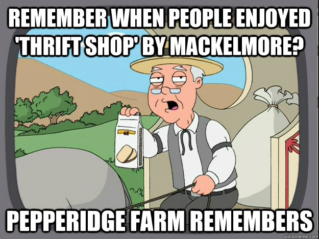 Remember when people enjoyed 'Thrift Shop' by Mackelmore? Pepperidge farm remembers  Pepperidge Farm Remembers