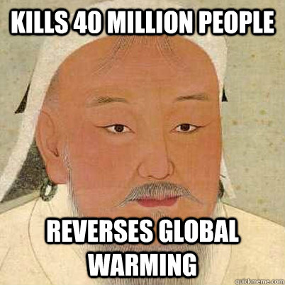 Kills 40 Million People Reverses Global Warming  Good Guy Genghis