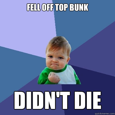 Fell off top bunk didn't die  Success Kid