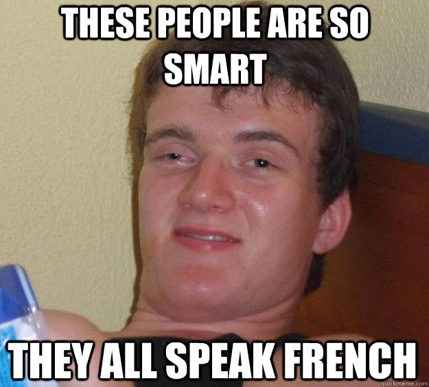 these people are so smart they all speak french - these people are so smart they all speak french  10 Guy