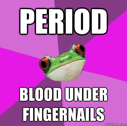 period blood under fingernails - period blood under fingernails  Foul Bachelorette Frog