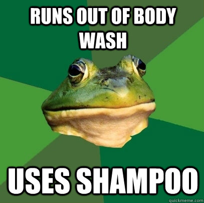 Runs out of Body wash uses shampoo - Runs out of Body wash uses shampoo  Foul Bachelor Frog