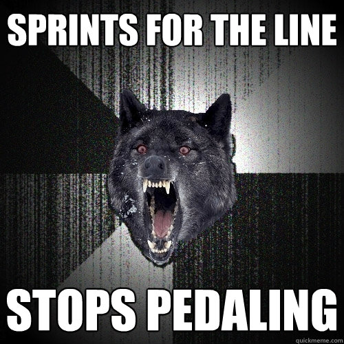 Sprints for the line Stops pedaling  Insanity Wolf