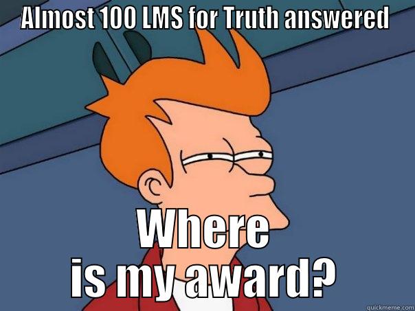 ALMOST 100 LMS FOR TRUTH ANSWERED WHERE IS MY AWARD? Futurama Fry