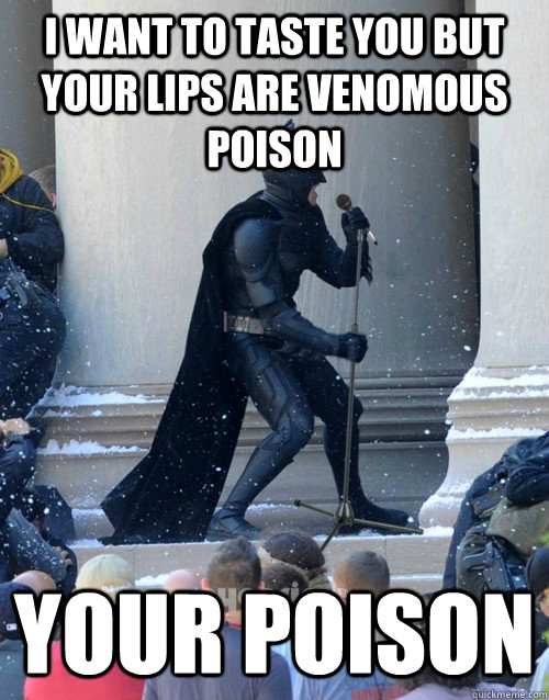 I want to taste you but your lips are venomous poison your poison  Karaoke Batman