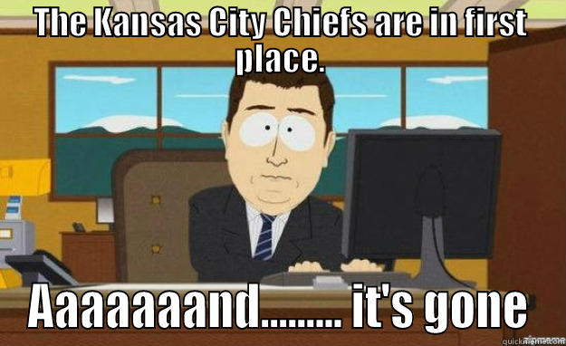 THE KANSAS CITY CHIEFS ARE IN FIRST PLACE. AAAAAAAND......... IT'S GONE aaaand its gone