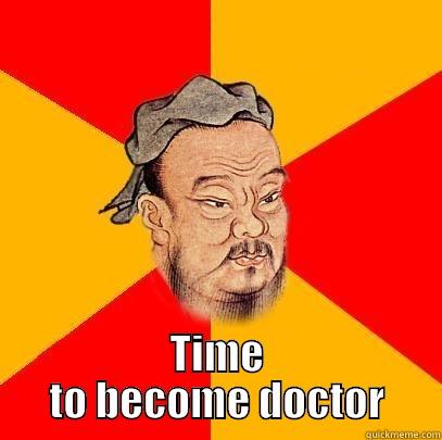  TIME TO BECOME DOCTOR Confucius says