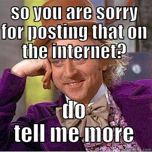 SO YOU ARE SORRY FOR POSTING THAT ON THE INTERNET? DO TELL ME MORE Creepy Wonka