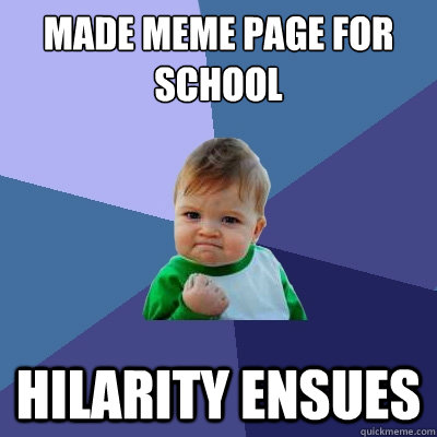 made meme page for school hilarity ensues  Success Kid