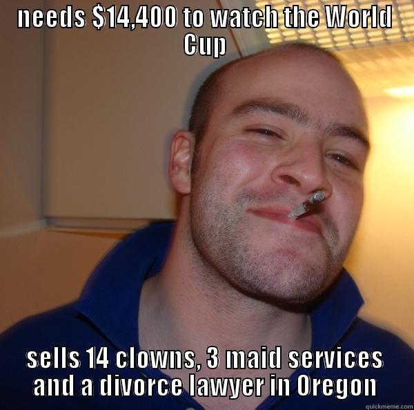 14.4 to watch the cup!! - NEEDS $14,400 TO WATCH THE WORLD CUP SELLS 14 CLOWNS, 3 MAID SERVICES AND A DIVORCE LAWYER IN OREGON Good Guy Greg 