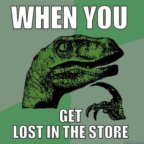 SO SAD - WHEN YOU GET LOST IN THE STORE Philosoraptor