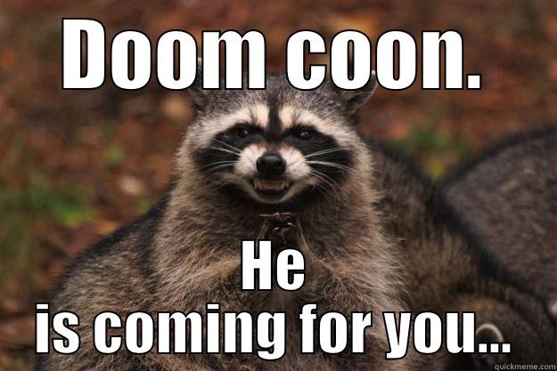 DOOM COON. HE IS COMING FOR YOU... Evil Plotting Raccoon