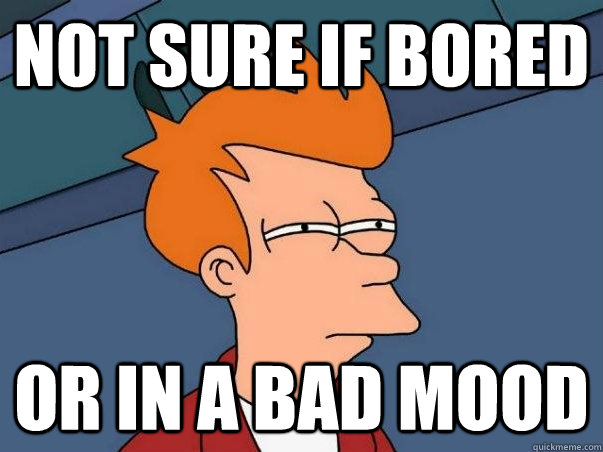 not sure if bored or in a bad mood  Futurama Fry