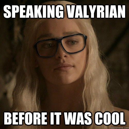 Speaking Valyrian before it was cool  