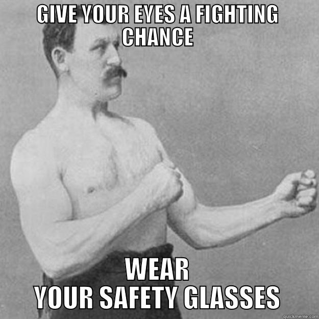 SAFETY GLASSES - GIVE YOUR EYES A FIGHTING CHANCE WEAR YOUR SAFETY GLASSES overly manly man