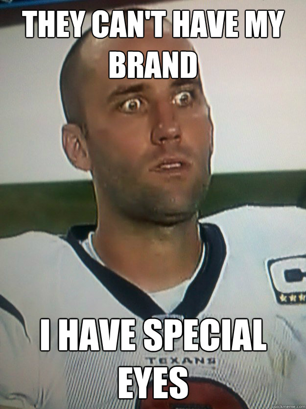 they can't have my brand I have special eyes  Schaub Stare