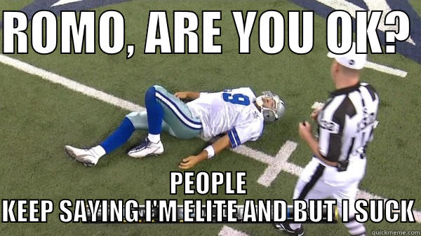 ROMO, ARE YOU OK?  PEOPLE KEEP SAYING I'M ELITE AND BUT I SUCK Misc