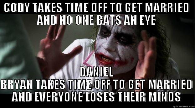 CODY TAKES TIME OFF TO GET MARRIED AND NO ONE BATS AN EYE DANIEL BRYAN TAKES TIME OFF TO GET MARRIED AND EVERYONE LOSES THEIR MINDS Joker Mind Loss