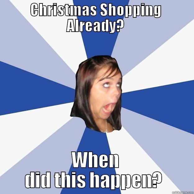 CHRISTMAS SHOPPING ALREADY? WHEN DID THIS HAPPEN?  Annoying Facebook Girl